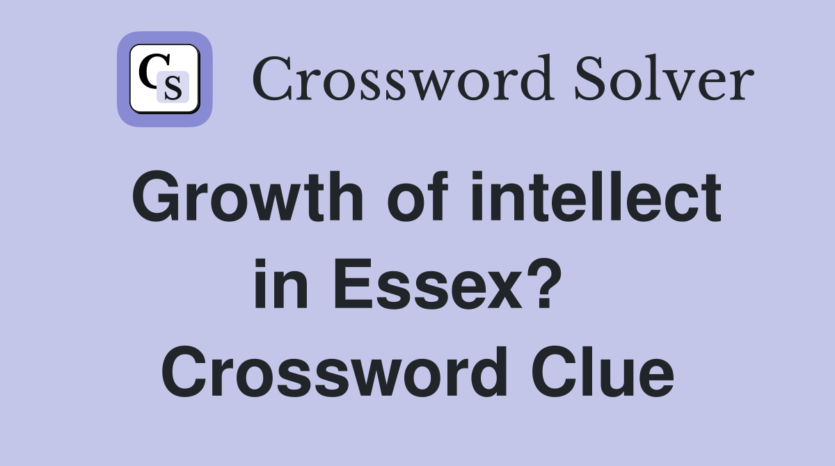 Growth of intellect in Essex?  Crossword Clue