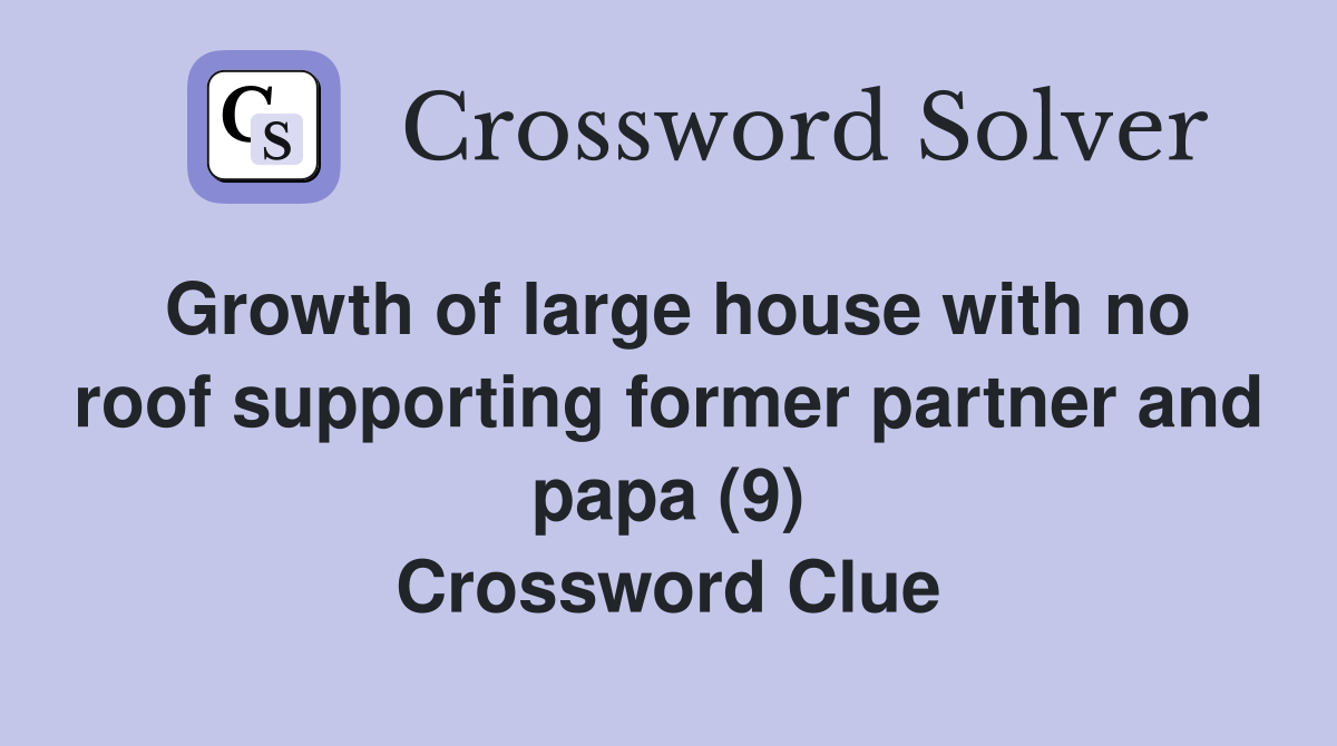 Growth of large house with no roof supporting former partner and papa (9) Crossword Clue