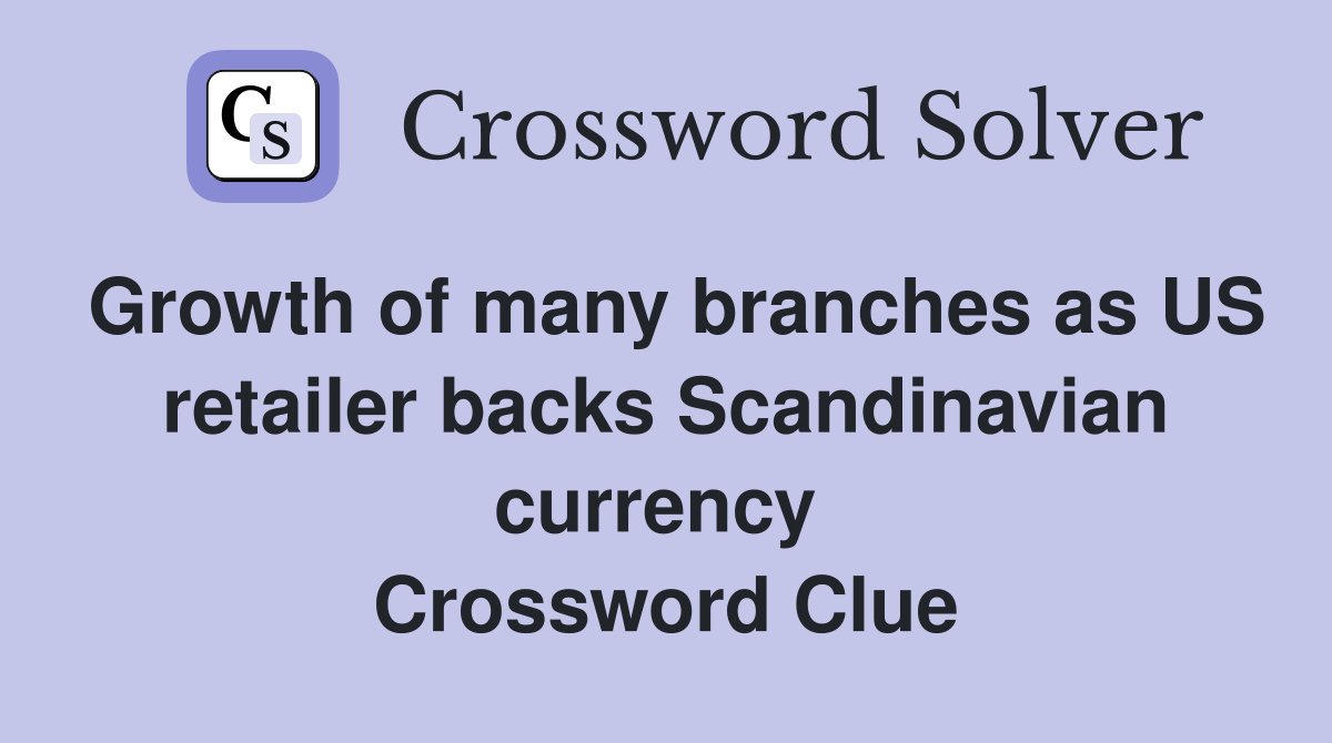 Growth of many branches as US retailer backs Scandinavian currency  Crossword Clue