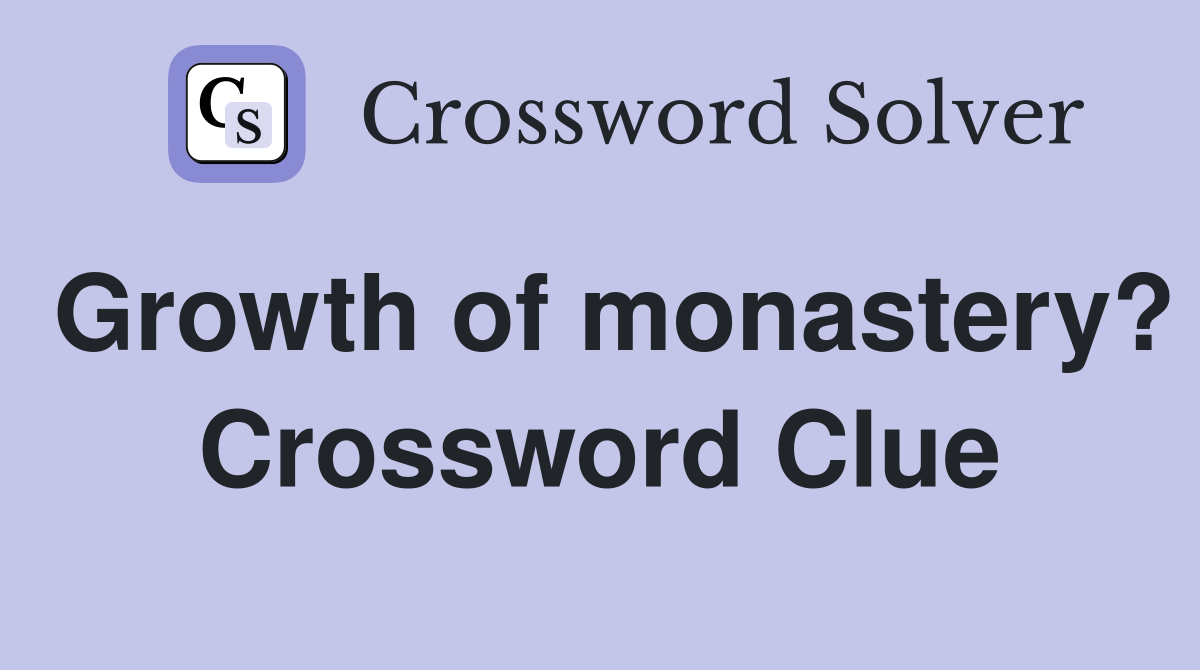 Growth of monastery? Crossword Clue