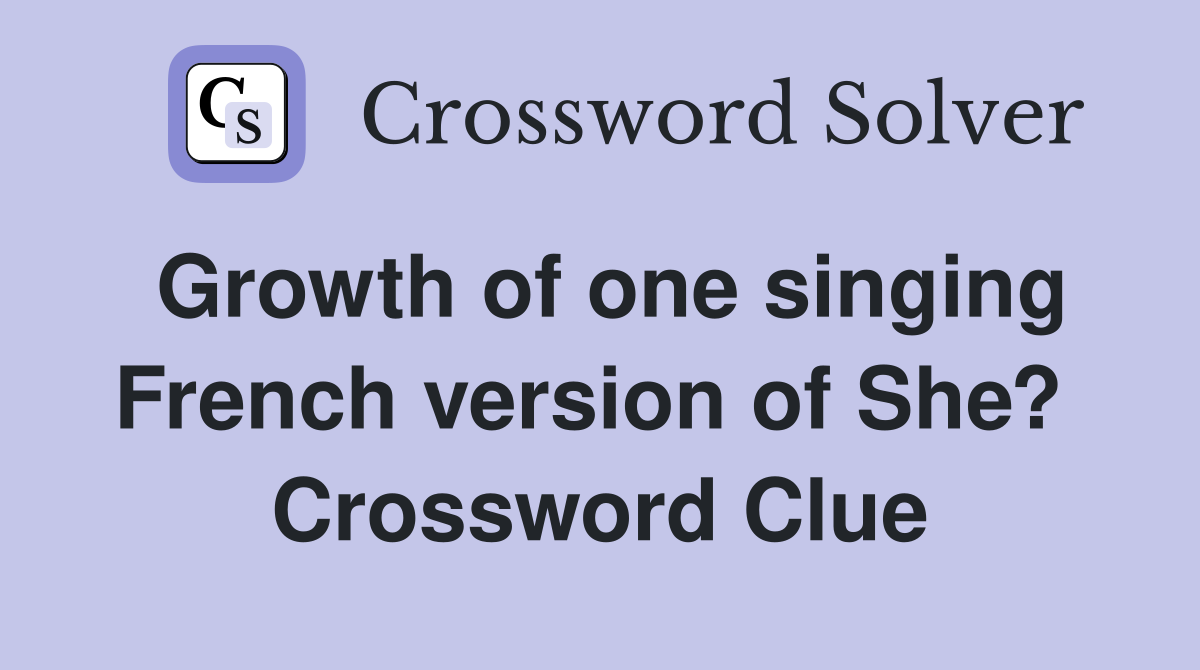 Growth of one singing French version of She?  Crossword Clue