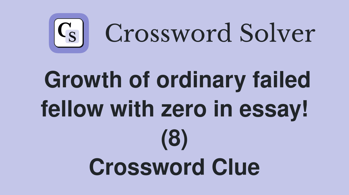 Growth of ordinary failed fellow with zero in essay! (8) Crossword Clue
