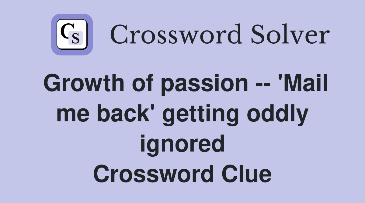 Growth of passion -- 'Mail me back' getting oddly ignored Crossword Clue