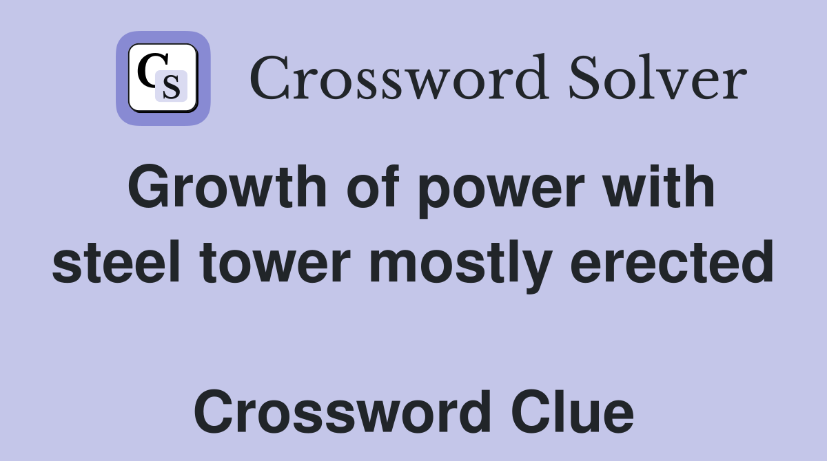 Growth of power with steel tower mostly erected  Crossword Clue