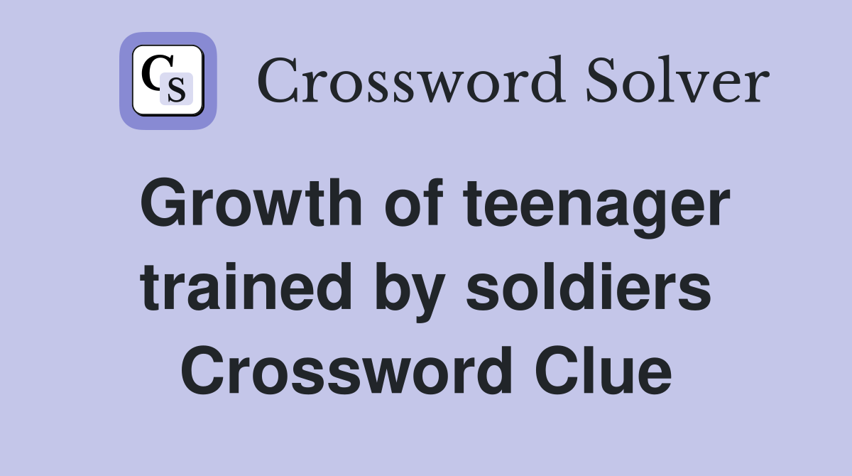 Growth of teenager trained by soldiers Crossword Clue