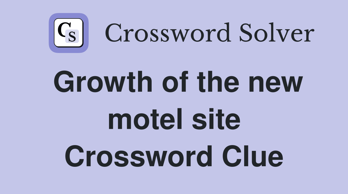 Growth of the new motel site Crossword Clue