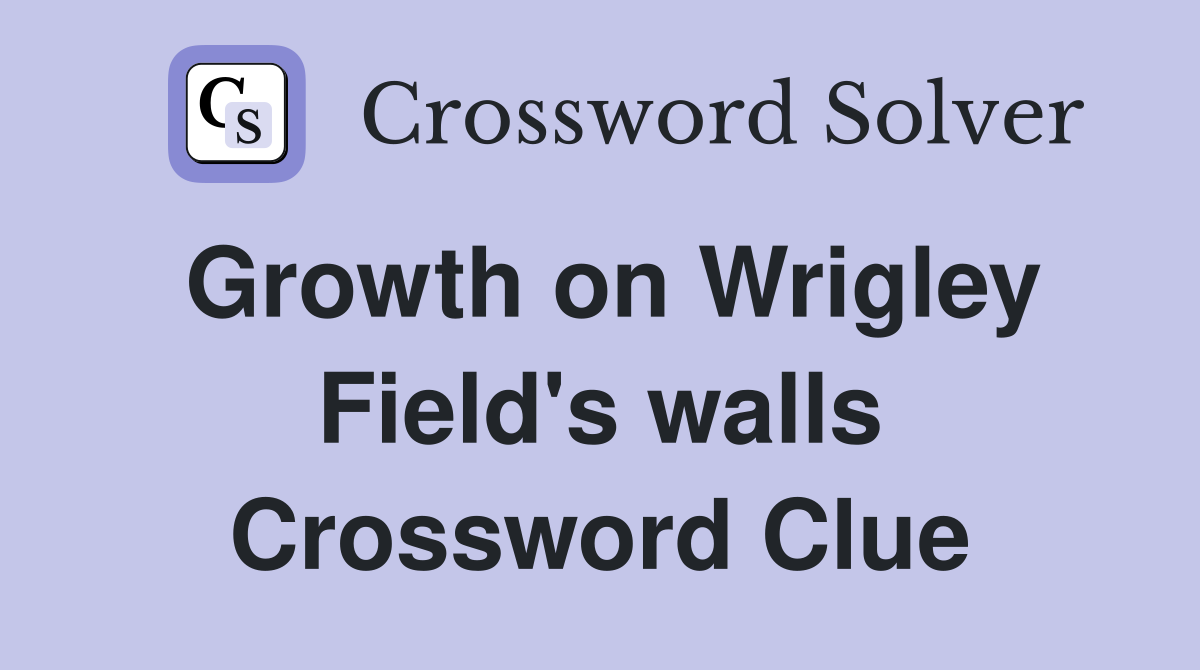 Growth on Wrigley Field's walls Crossword Clue
