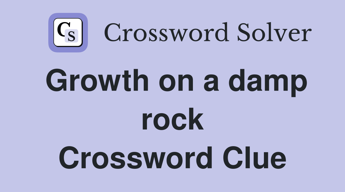 Growth on a damp rock Crossword Clue