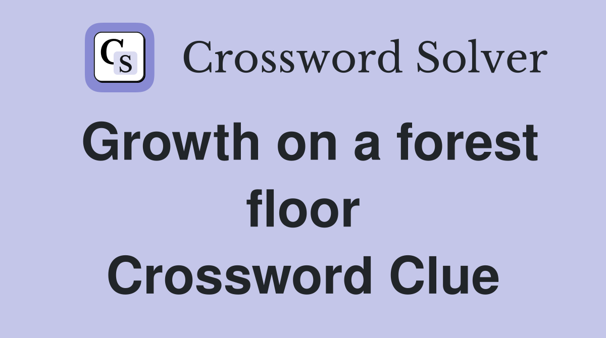 Growth on a forest floor Crossword Clue