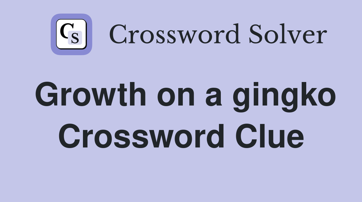 Growth on a gingko Crossword Clue