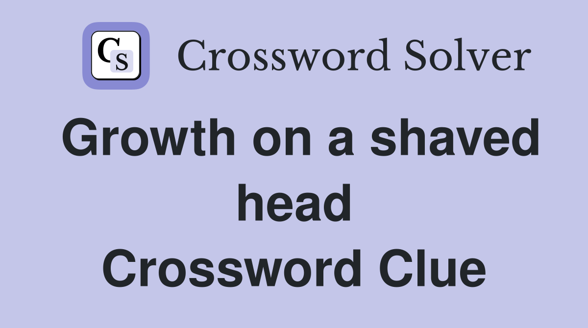 Growth on a shaved head Crossword Clue
