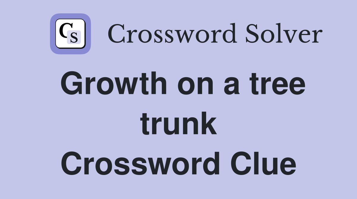 Growth on a tree trunk Crossword Clue
