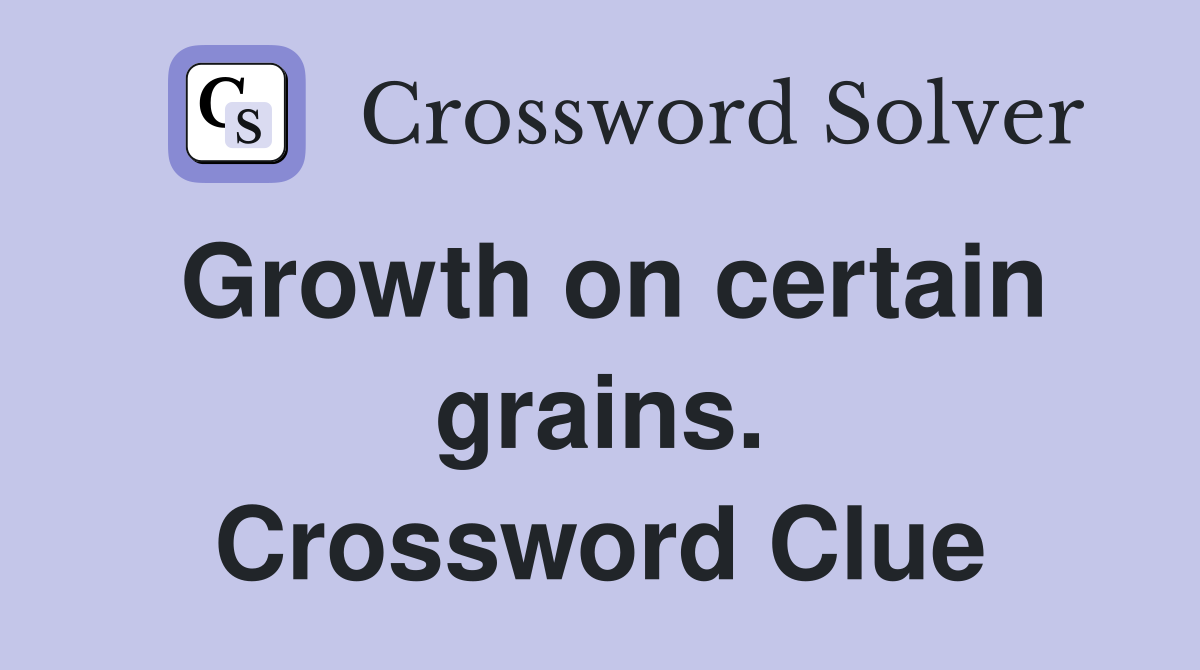 Growth on certain grains. Crossword Clue