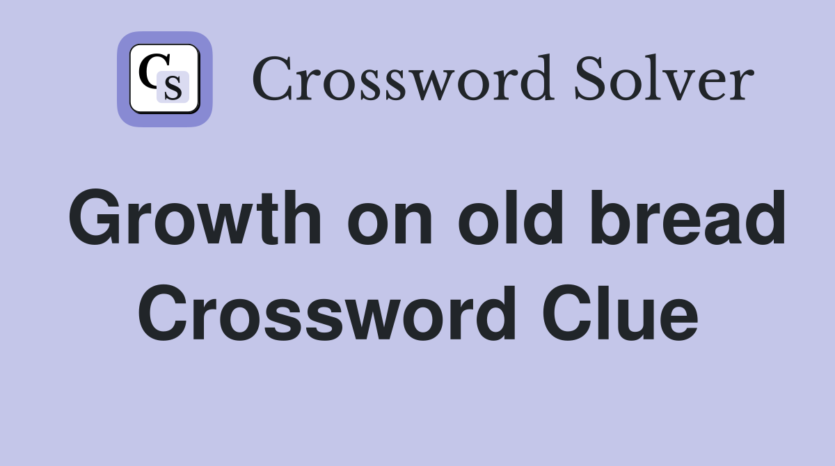 Growth on old bread Crossword Clue