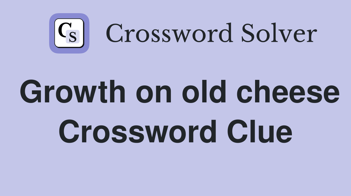 Growth on old cheese Crossword Clue