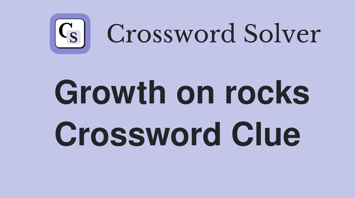 Growth on rocks Crossword Clue