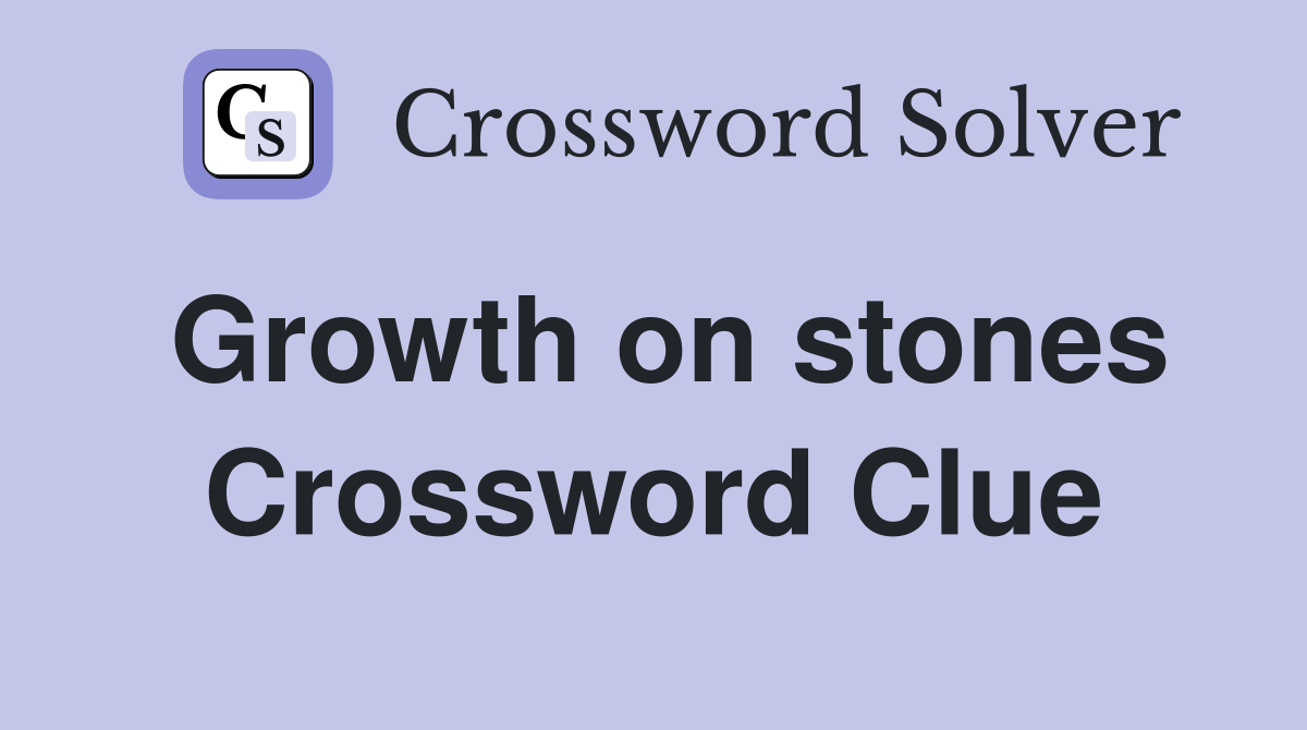 Growth on stones Crossword Clue