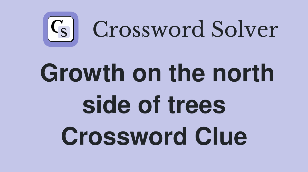 Growth on the north side of trees Crossword Clue