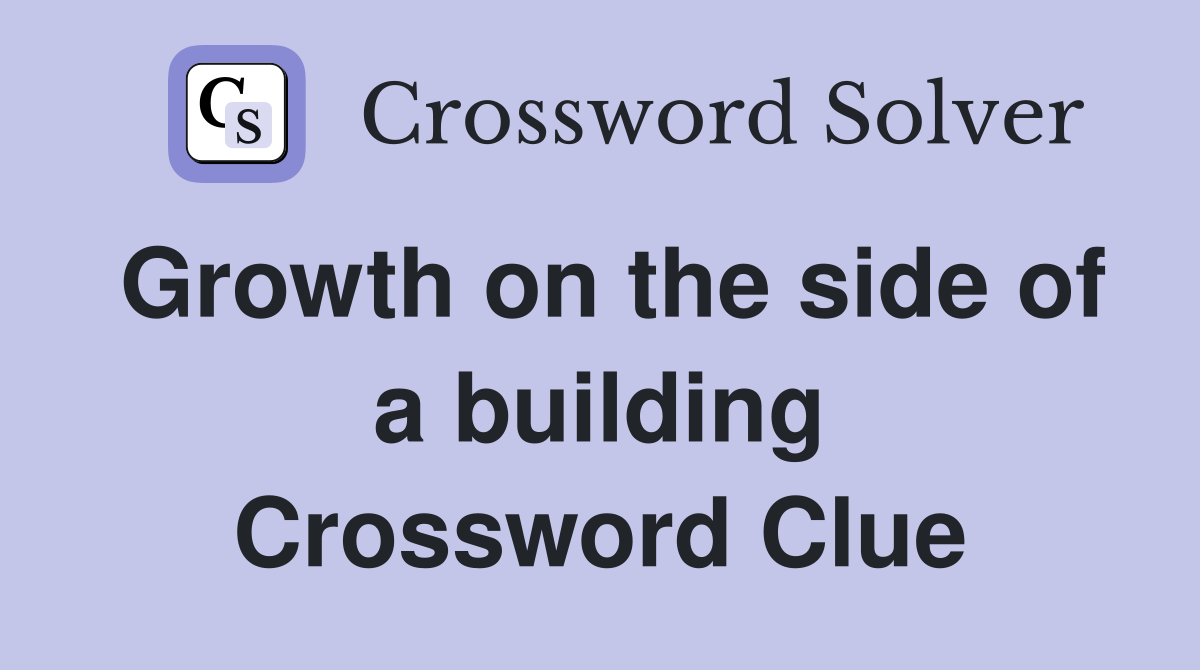 Growth on the side of a building Crossword Clue
