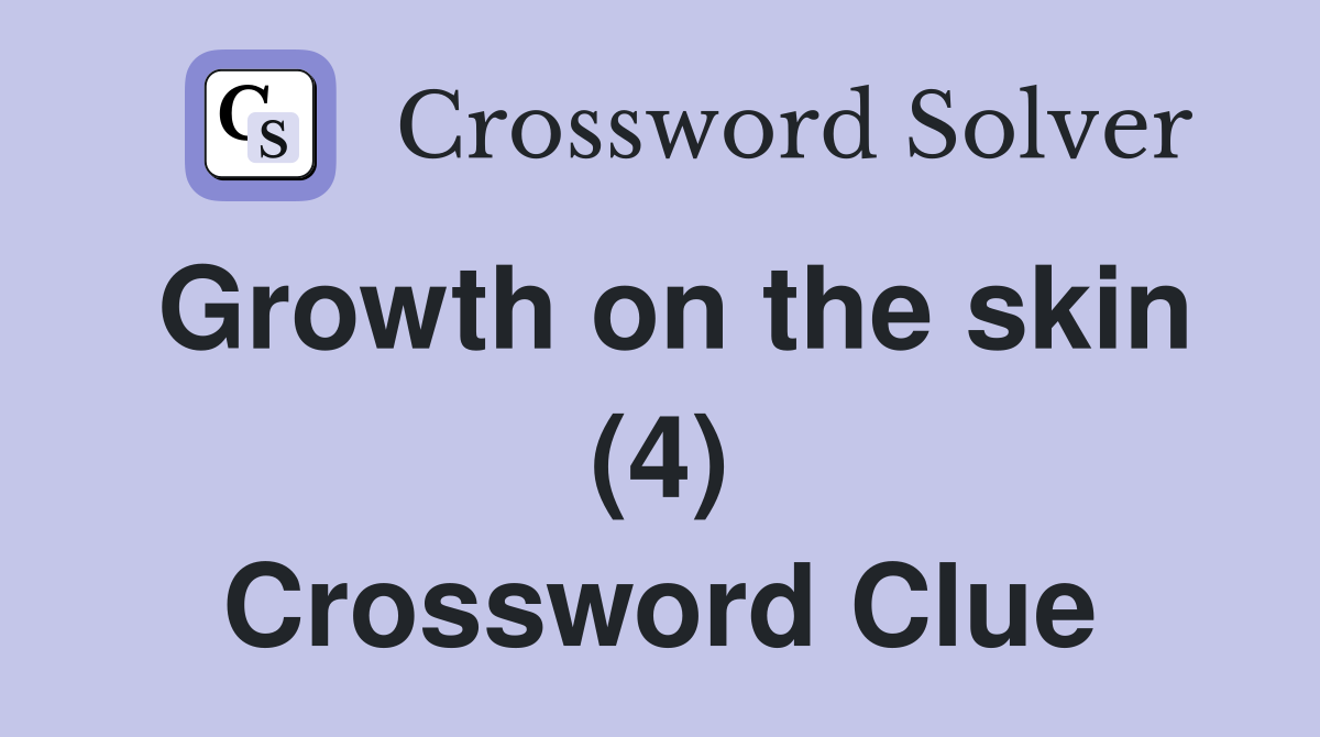 Growth on the skin (4) Crossword Clue