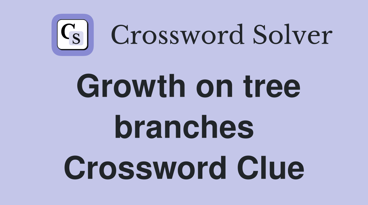 Growth on tree branches Crossword Clue