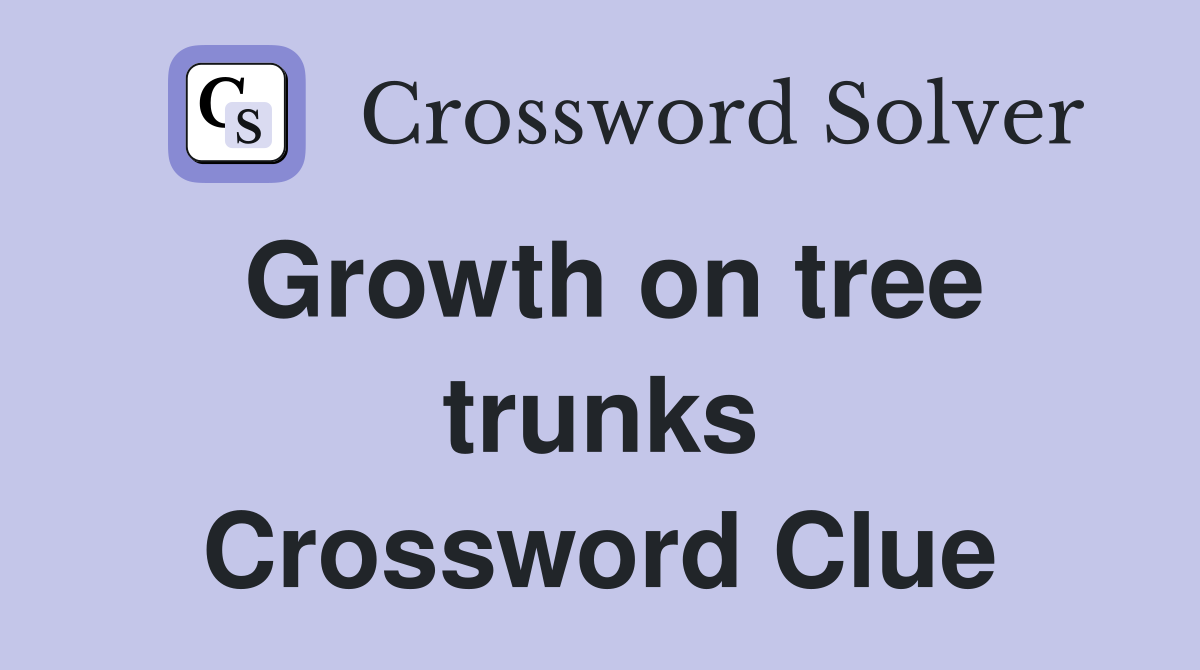 Growth on tree trunks Crossword Clue