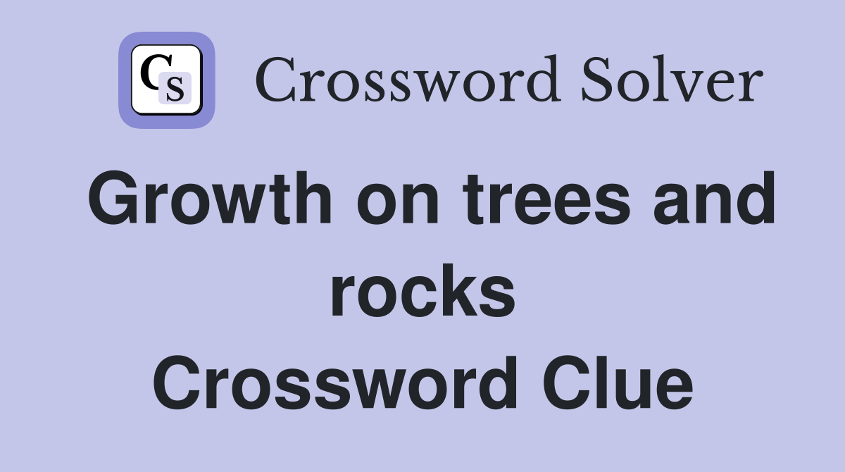 Growth on trees and rocks Crossword Clue