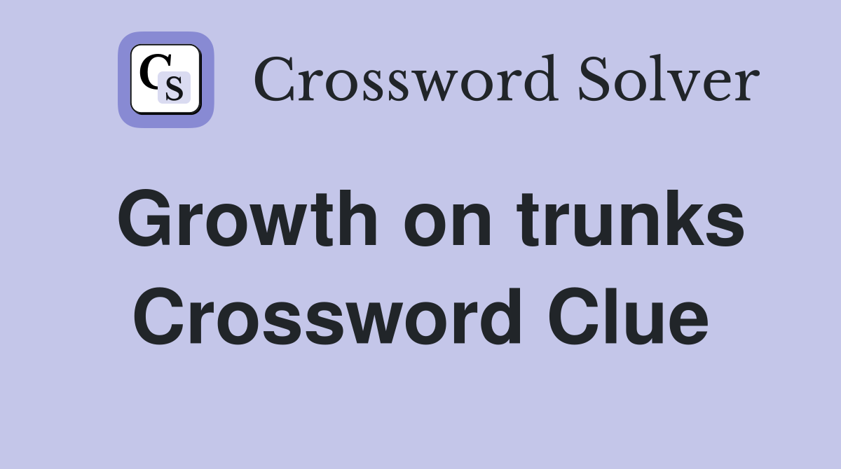 Growth on trunks Crossword Clue
