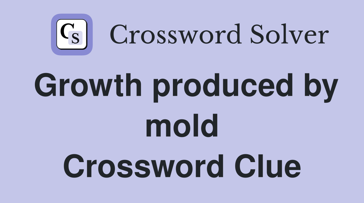 Growth produced by mold Crossword Clue