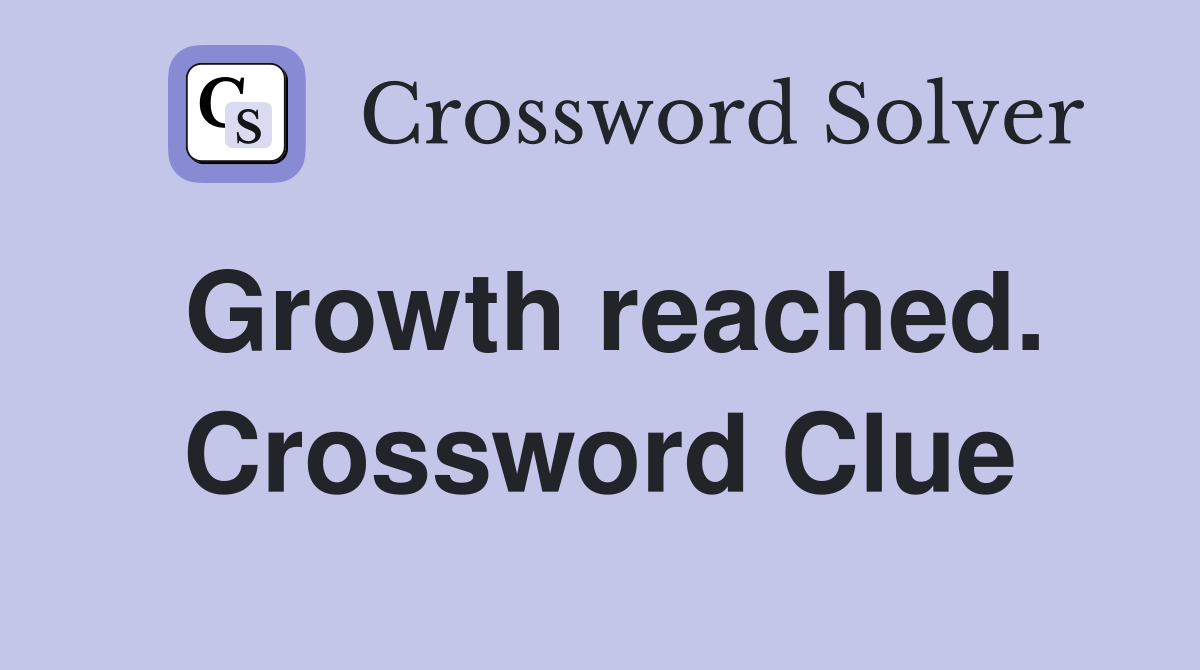 Growth reached. Crossword Clue