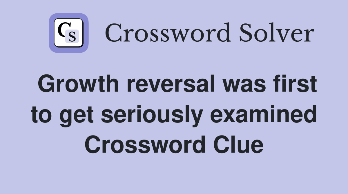 Growth reversal was first to get seriously examined Crossword Clue