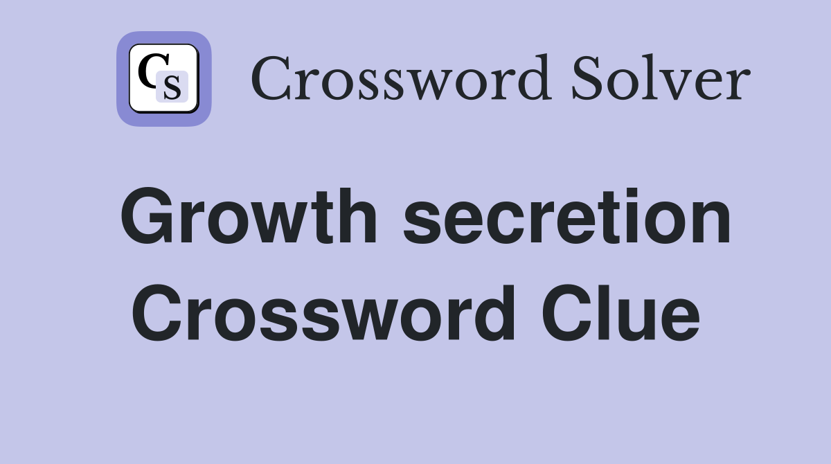 Growth secretion Crossword Clue