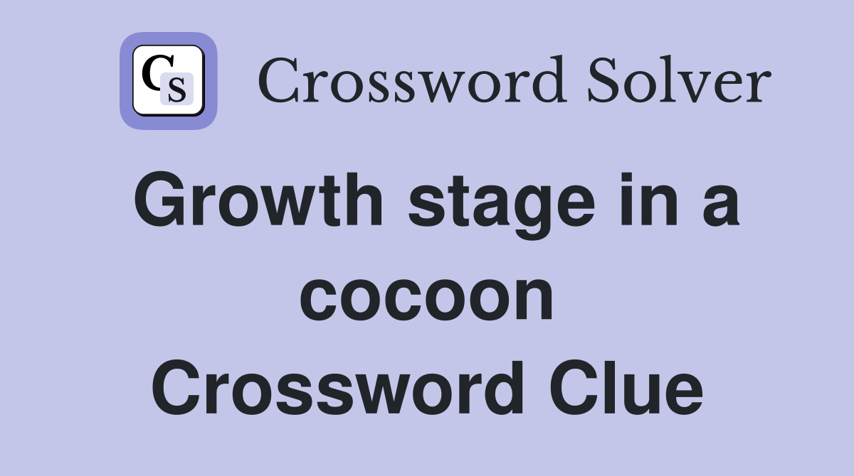 Growth stage in a cocoon Crossword Clue