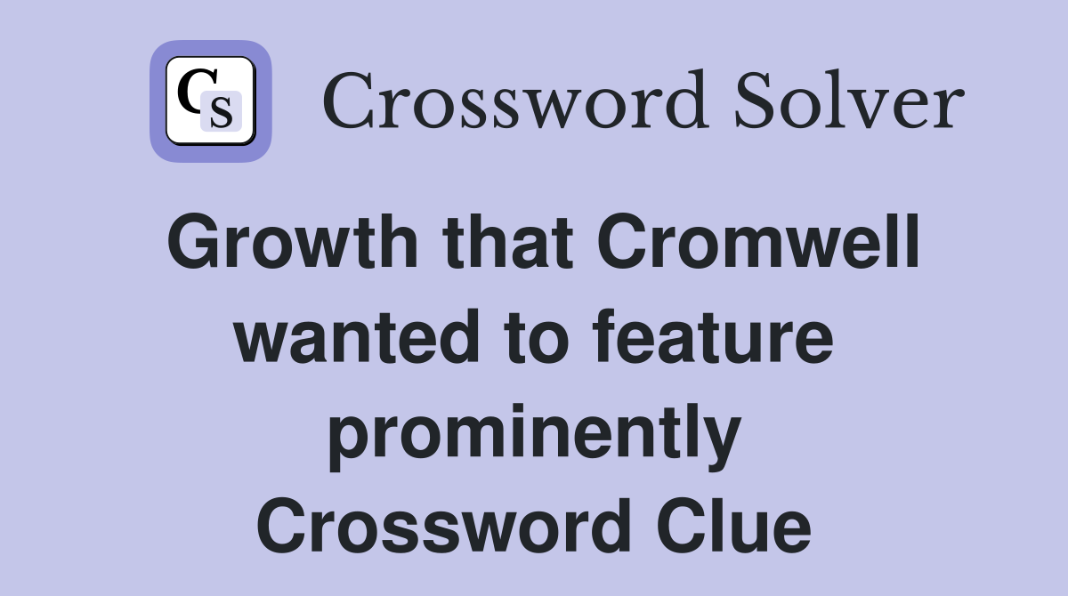 Growth that Cromwell wanted to feature prominently Crossword Clue