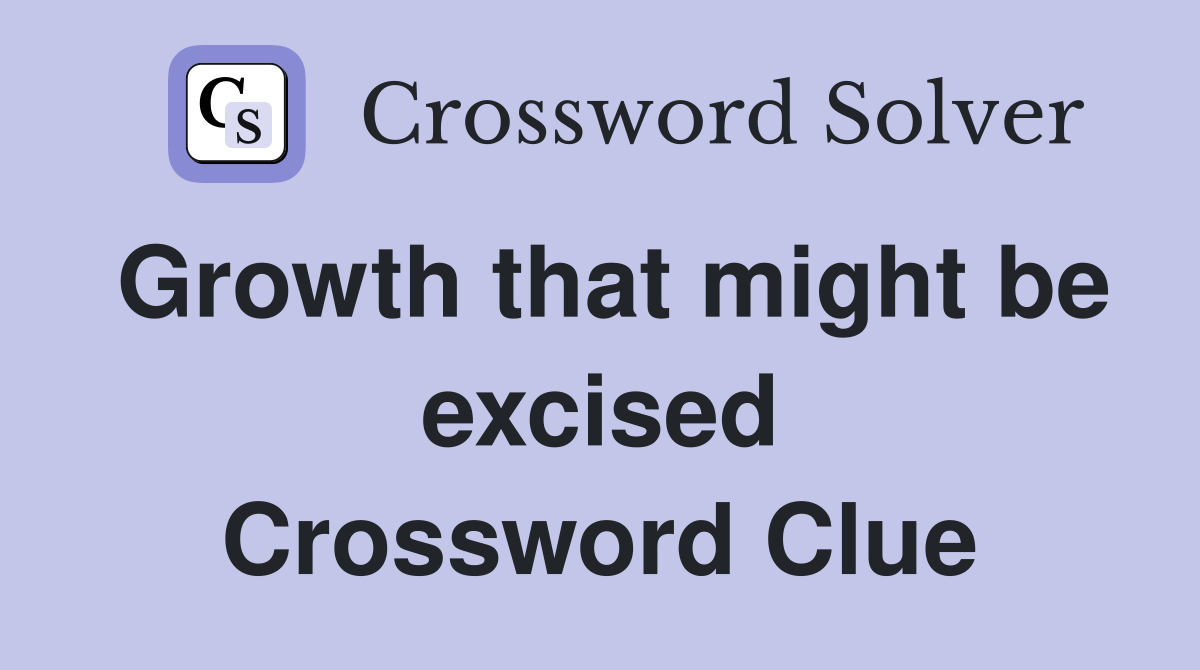 Growth that might be excised Crossword Clue