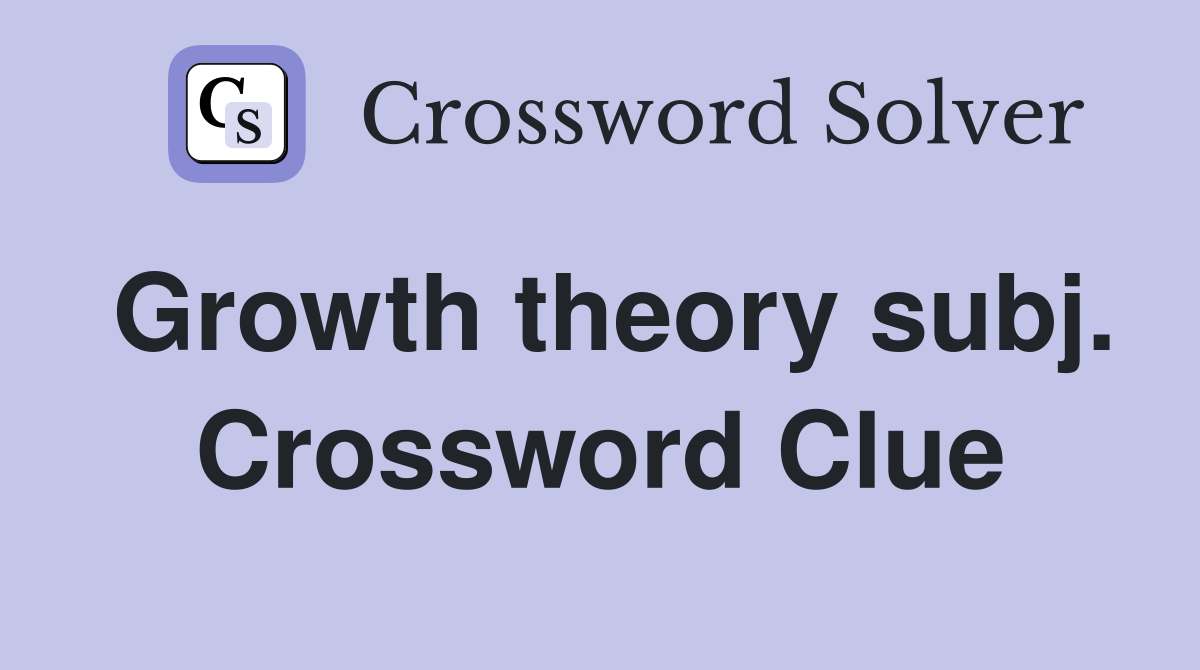 Growth theory subj. Crossword Clue