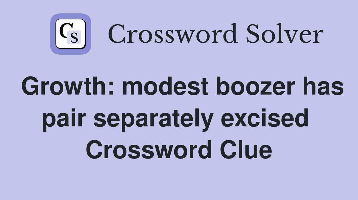 Growth: modest boozer has pair separately excised  Crossword Clue