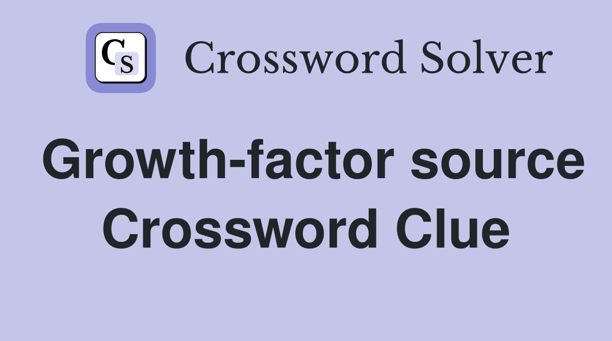 Growth-factor source Crossword Clue