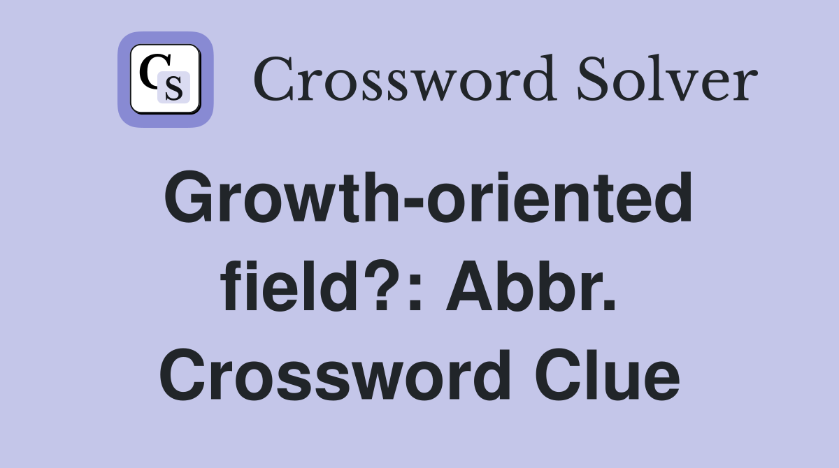 Growth-oriented field?: Abbr. Crossword Clue