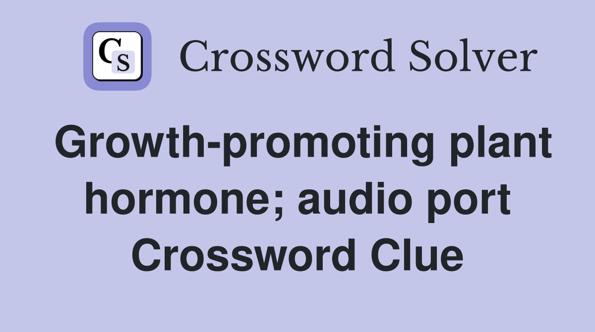 Growth-promoting plant hormone; audio port Crossword Clue