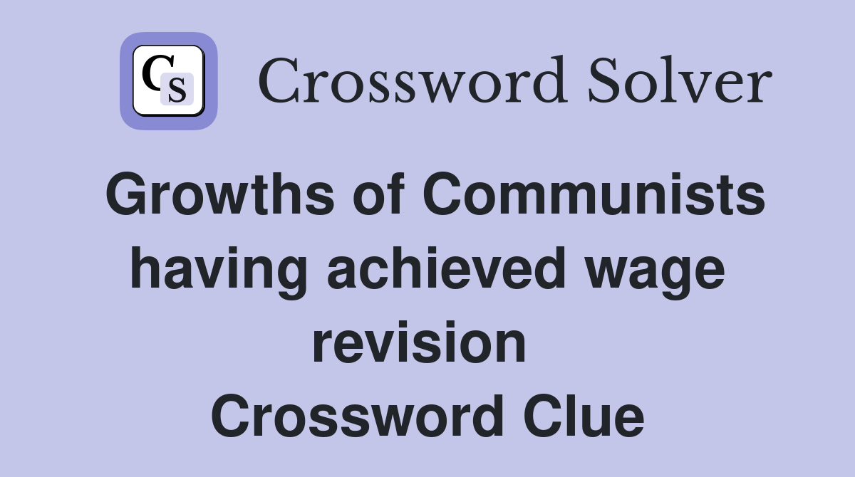 Growths of Communists having achieved wage revision  Crossword Clue