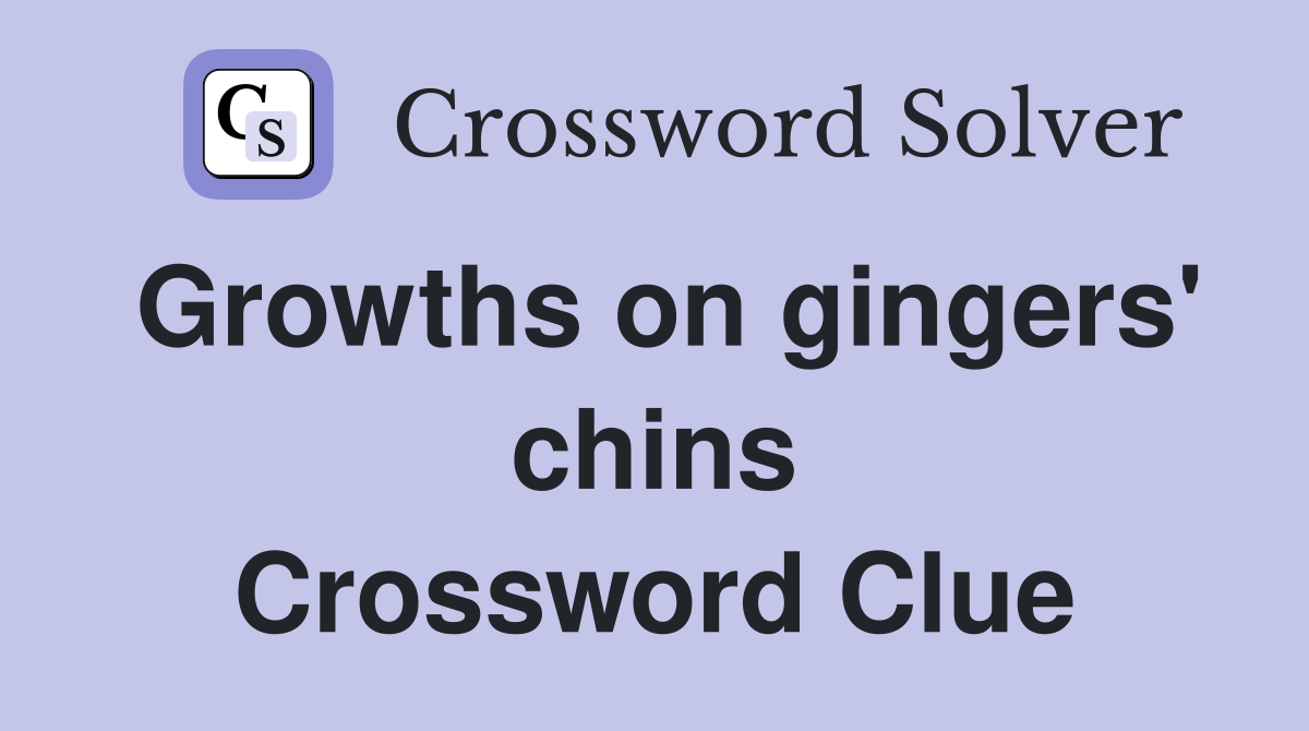 Growths on gingers' chins Crossword Clue
