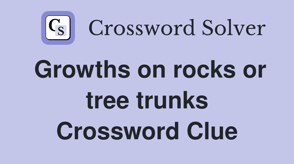 Growths on rocks or tree trunks Crossword Clue