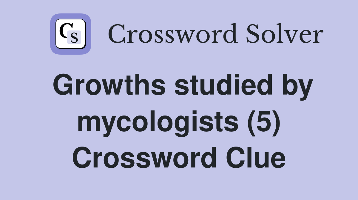 Growths studied by mycologists (5) Crossword Clue