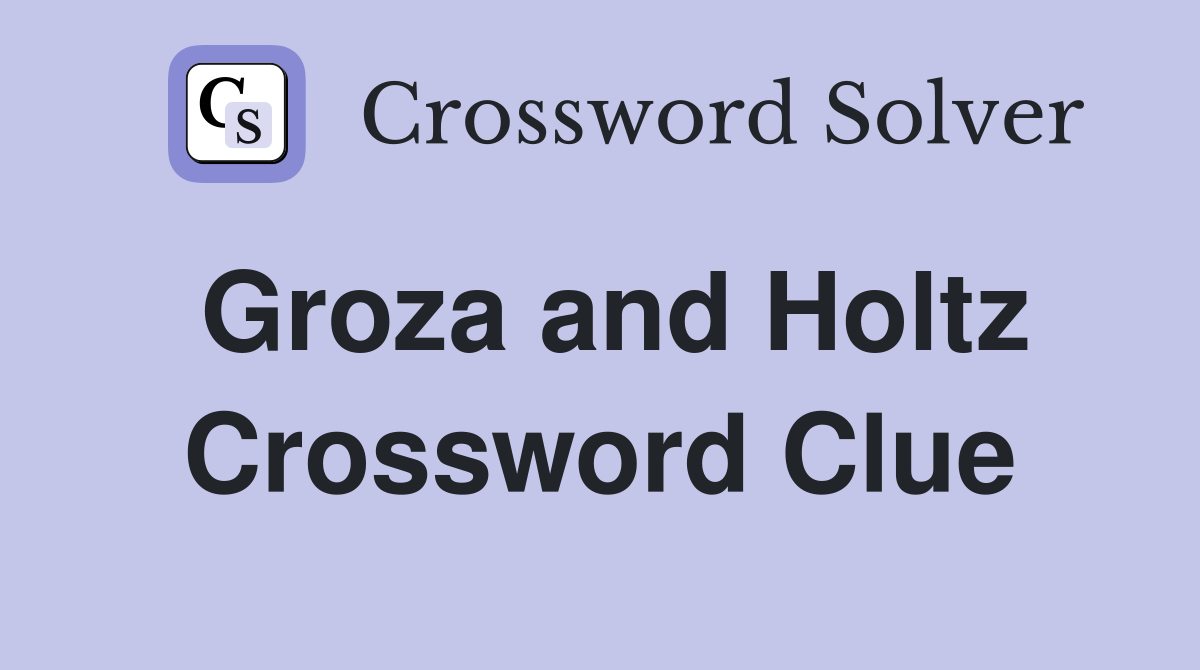 Groza and Holtz Crossword Clue