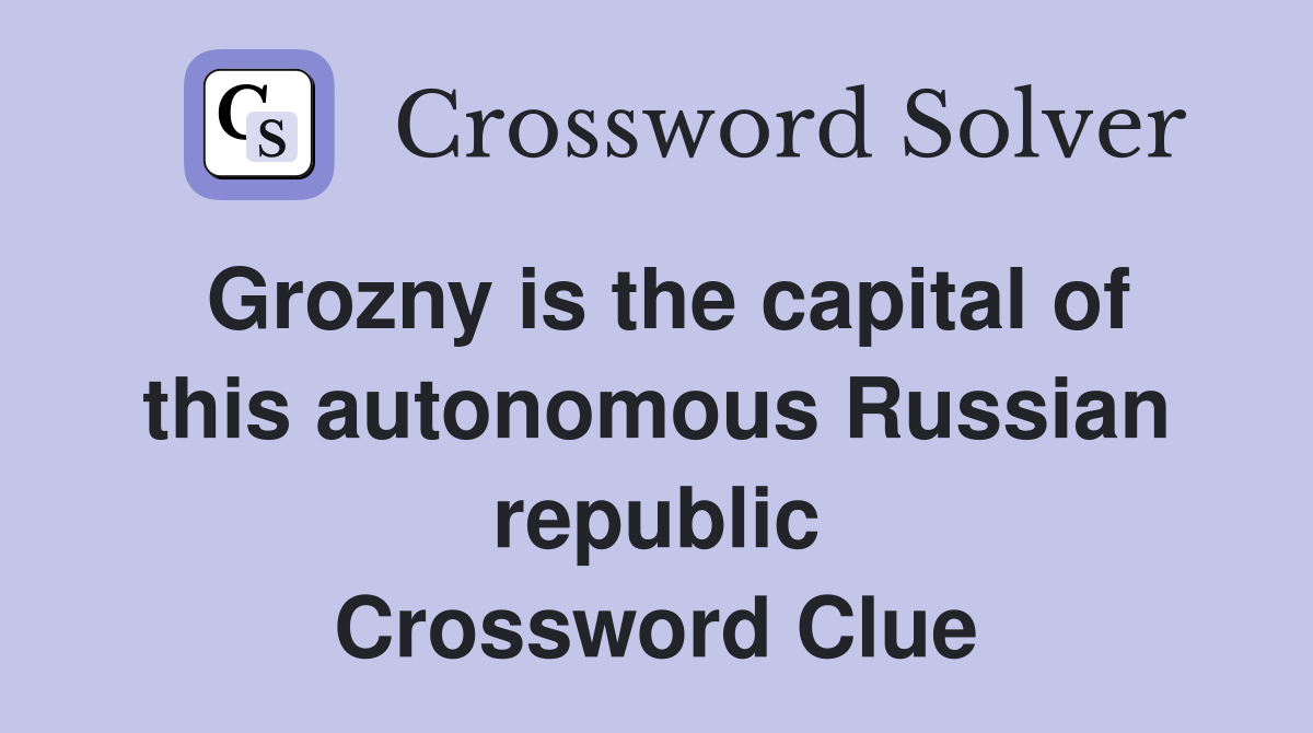 Grozny is the capital of this autonomous Russian republic Crossword Clue