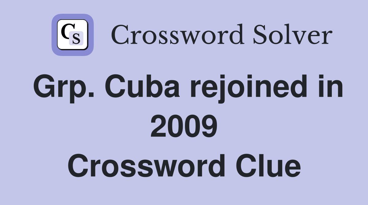 Grp. Cuba rejoined in 2009 Crossword Clue