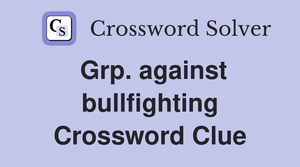 Grp. against bullfighting Crossword Clue