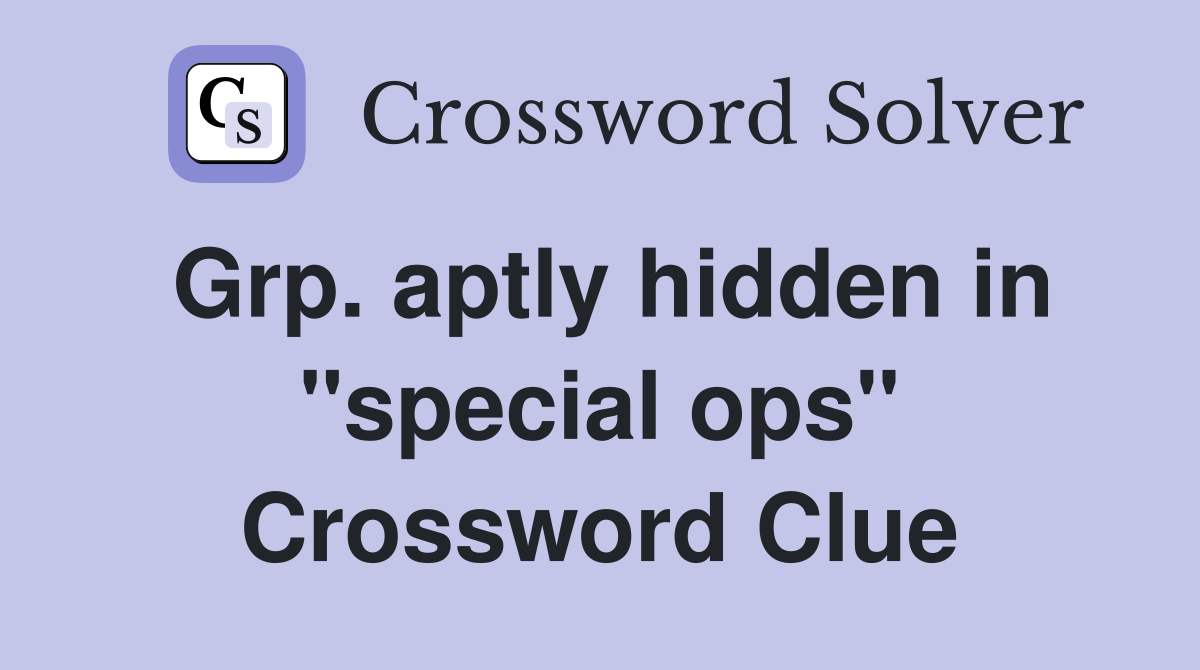 Grp. aptly hidden in "special ops" Crossword Clue