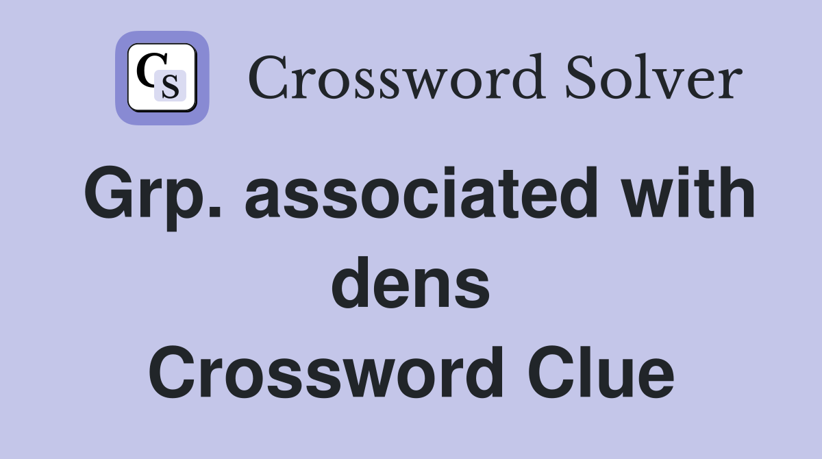 Grp. associated with dens Crossword Clue
